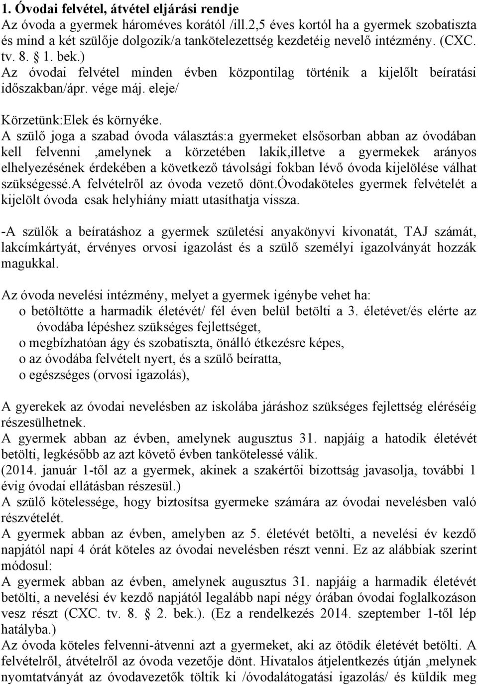 ) Az óvodai felvétel minden évben központilag történik a kijelőlt beíratási időszakban/ápr. vége máj. eleje/ Körzetünk:Elek és környéke.