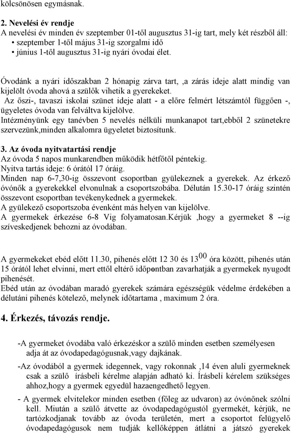 Óvodánk a nyári időszakban 2 hónapig zárva tart,,a zárás ideje alatt mindig van kijelölt óvoda ahová a szülők vihetik a gyerekeket.