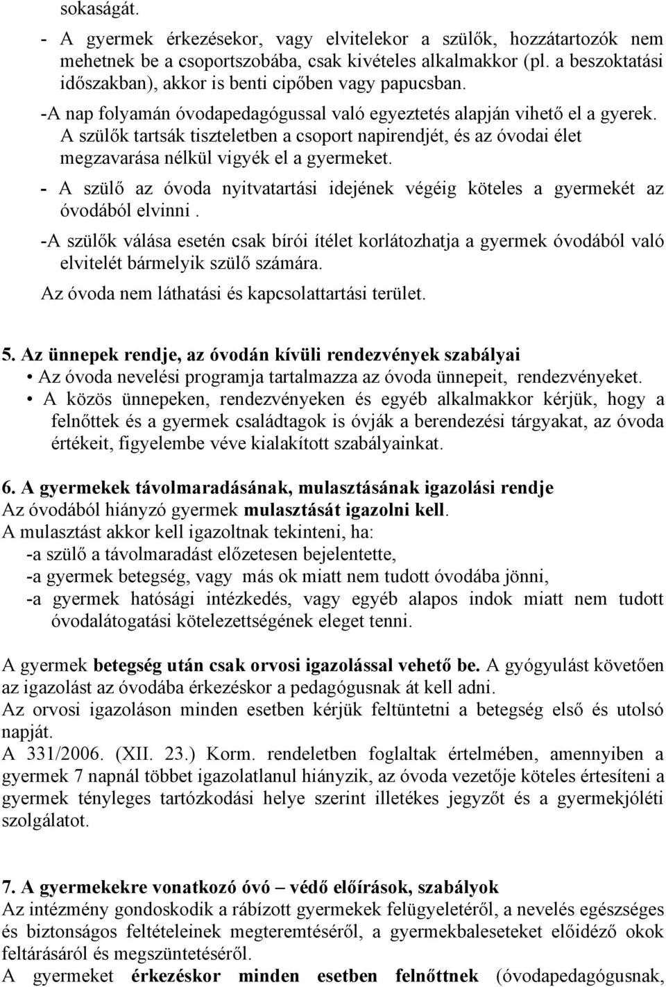 A szülők tartsák tiszteletben a csoport napirendjét, és az óvodai élet megzavarása nélkül vigyék el a gyermeket.