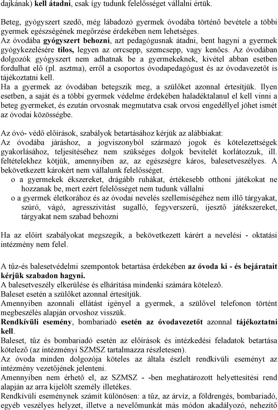 Az óvodába gyógyszert behozni, azt pedagógusnak átadni, bent hagyni a gyermek gyógykezelésére tilos, legyen az orrcsepp, szemcsepp, vagy kenőcs.