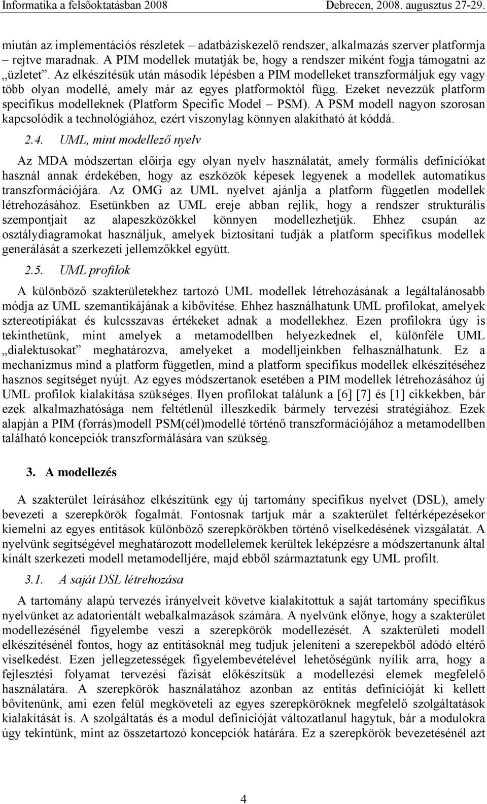A PSM nagyon szorosan kapcsolódik a technológiához, ezért viszonylag könnyen alakítható át kóddá. 2.4.