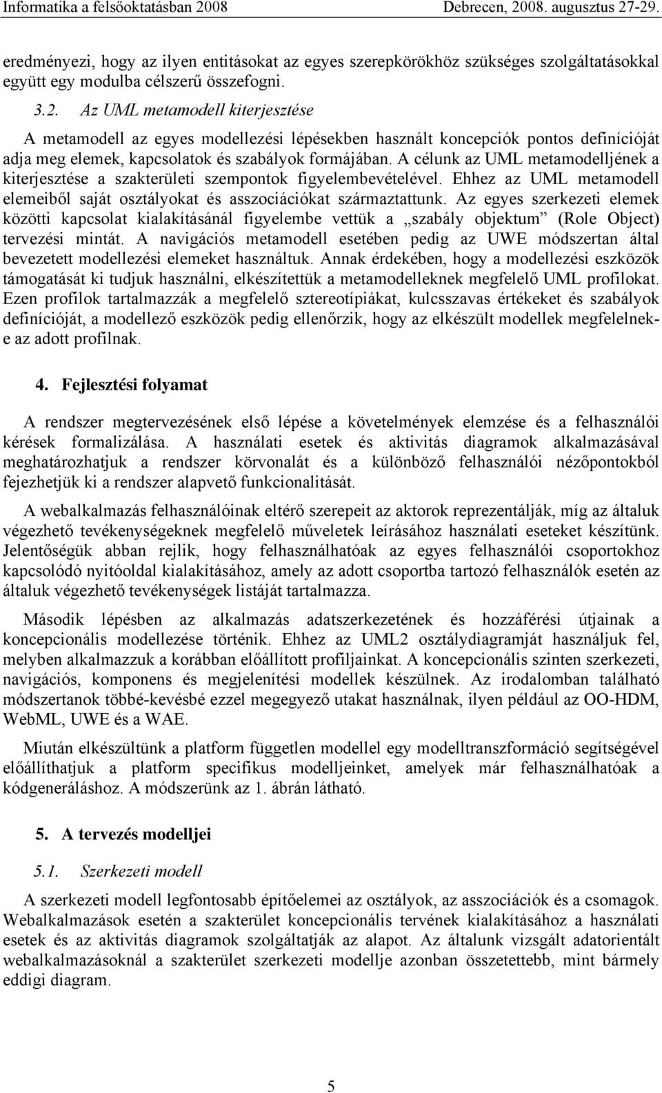 A célunk az UML metajének a kiterjesztése a szakterületi szempontok figyelembevételével. Ehhez az UML meta elemeiből saját osztályokat és asszociációkat származtattunk.