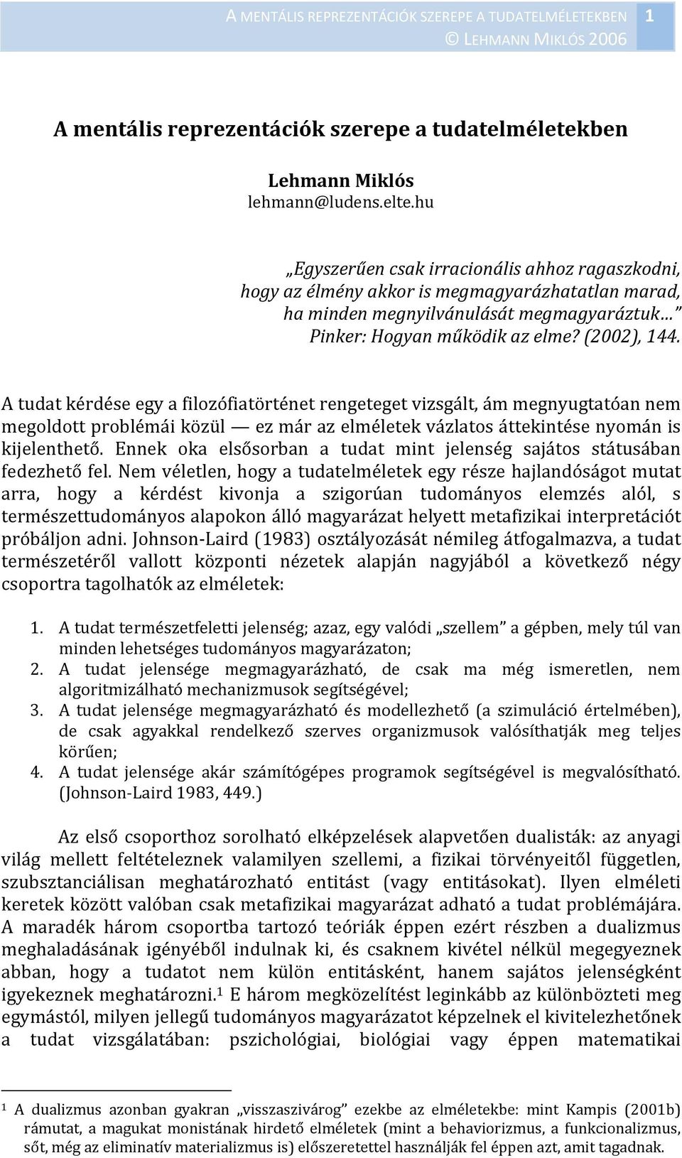 A tudat kérdése egy a filozófiatörténet rengeteget vizsgált, ám megnyugtatóan nem megoldott problémái közül ez már az elméletek vázlatos áttekintése nyomán is kijelenthető.