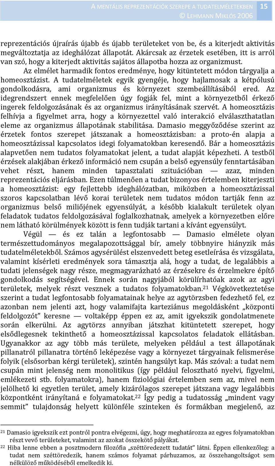 Az elmélet harmadik fontos eredménye, hogy kitüntetett módon tárgyalja a homeosztázist.