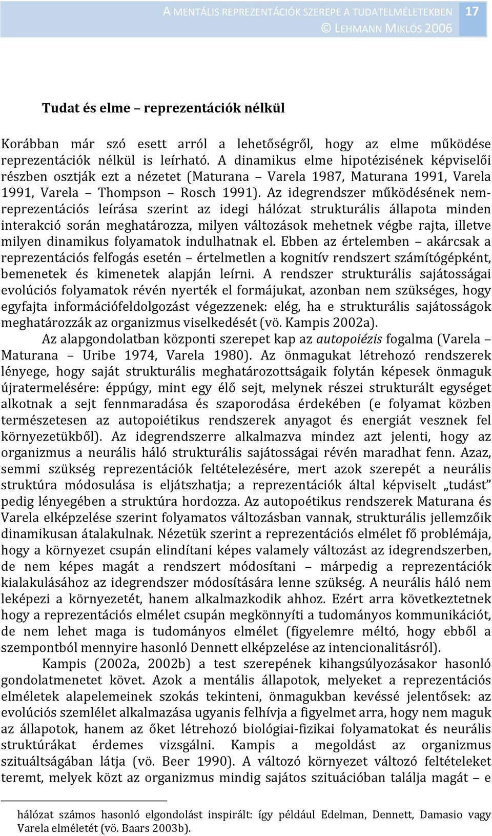 Az idegrendszer működésének nemreprezentációs leírása szerint az idegi hálózat strukturális állapota minden interakció során meghatározza, milyen változások mehetnek végbe rajta, illetve milyen