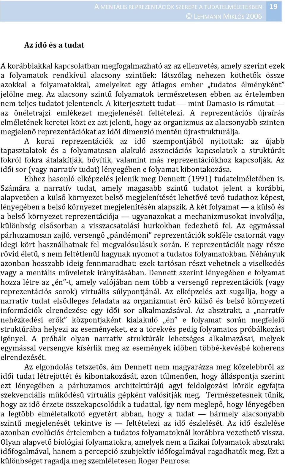 A kiterjesztett tudat mint Damasio is rámutat az önéletrajzi emlékezet megjelenését feltételezi.