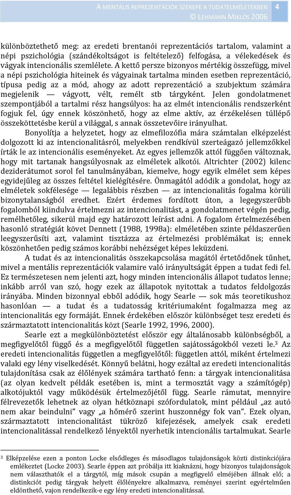számára megjelenik vágyott, vélt, remélt stb tárgyként.