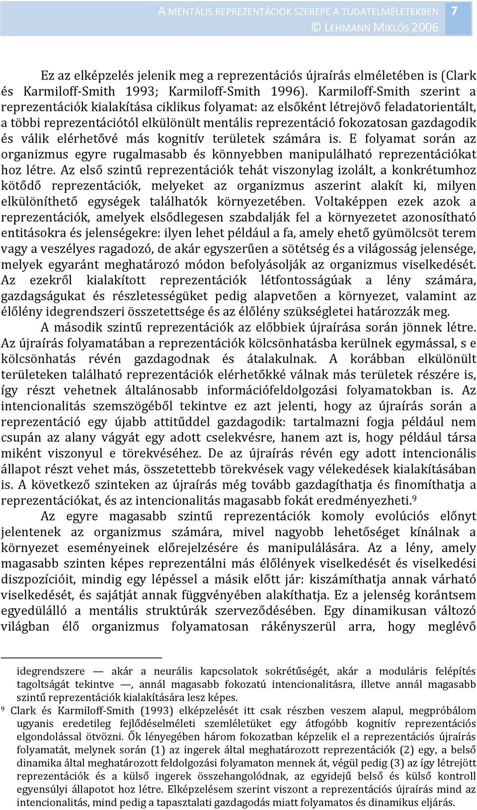 válik elérhetővé más kognitív területek számára is. E folyamat során az organizmus egyre rugalmasabb és könnyebben manipulálható reprezentációkat hoz létre.