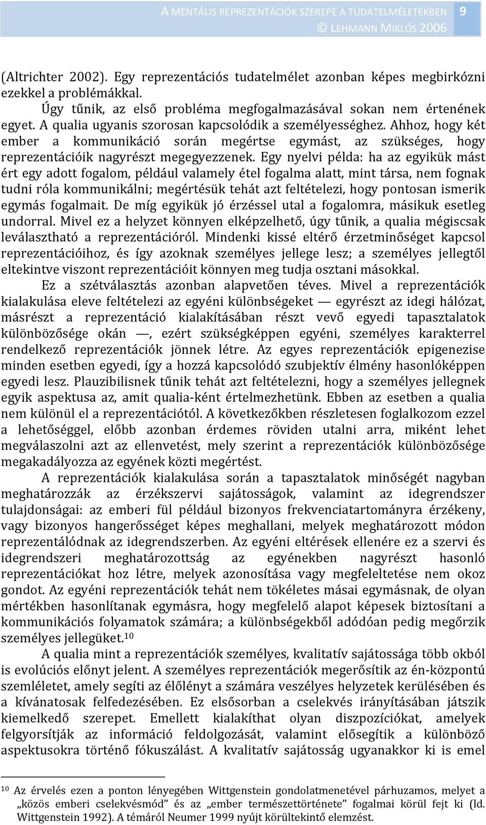 Egy nyelvi példa: ha az egyikük mást ért egy adott fogalom, például valamely étel fogalma alatt, mint társa, nem fognak tudni róla kommunikálni; megértésük tehát azt feltételezi, hogy pontosan