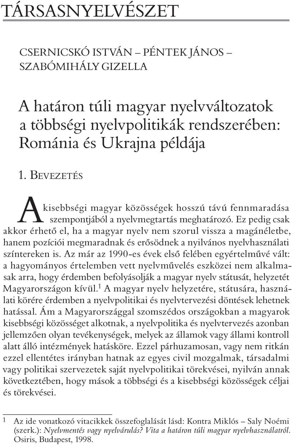Ez pedig csak akkor érhetõ el, ha a magyar nyelv nem szorul vissza a magánéletbe, hanem pozíciói megmaradnak és erõsödnek a nyilvános nyelvhasználati színtereken is.