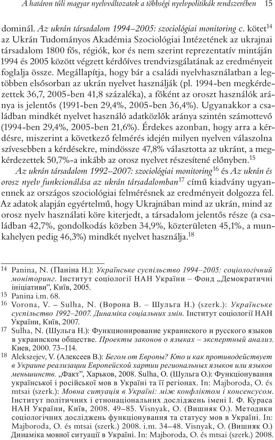 trendvizsgálatának az eredményeit foglalja össze. Megállapítja, hogy bár a családi nyelvhasználatban a legtöbben elsõsorban az ukrán nyelvet használják (pl.