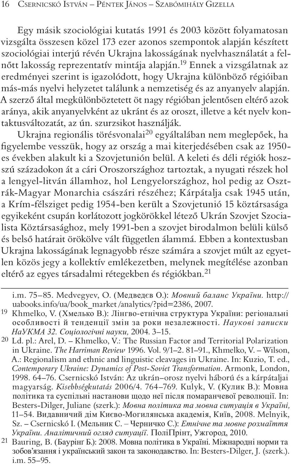 19 Ennek a vizsgálatnak az eredményei szerint is igazolódott, hogy Ukrajna különbözõ régióiban más-más nyelvi helyzetet találunk a nemzetiség és az anyanyelv alapján.