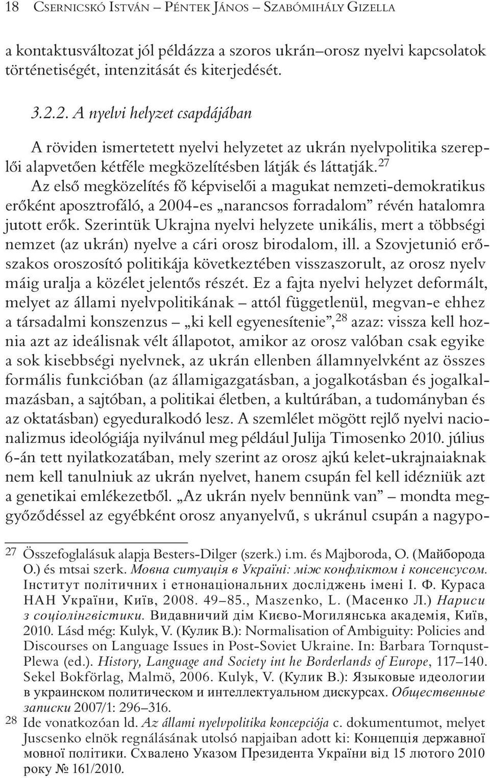 27 Az elsõ megközelítés fõ képviselõi a magukat nemzeti-demokratikus erõ ként aposztrofáló, a 2004-es narancsos forradalom révén hatalomra jutott erõk.