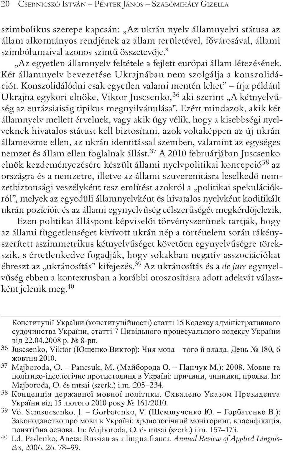 Konszolidálódni csak egyetlen valami mentén lehet írja például Uk rajna egy kori elnöke, Viktor Juscsenko, 36 aki szerint A kétnyelvûség az eurá zsiaiság tipikus megnyilvánulása.