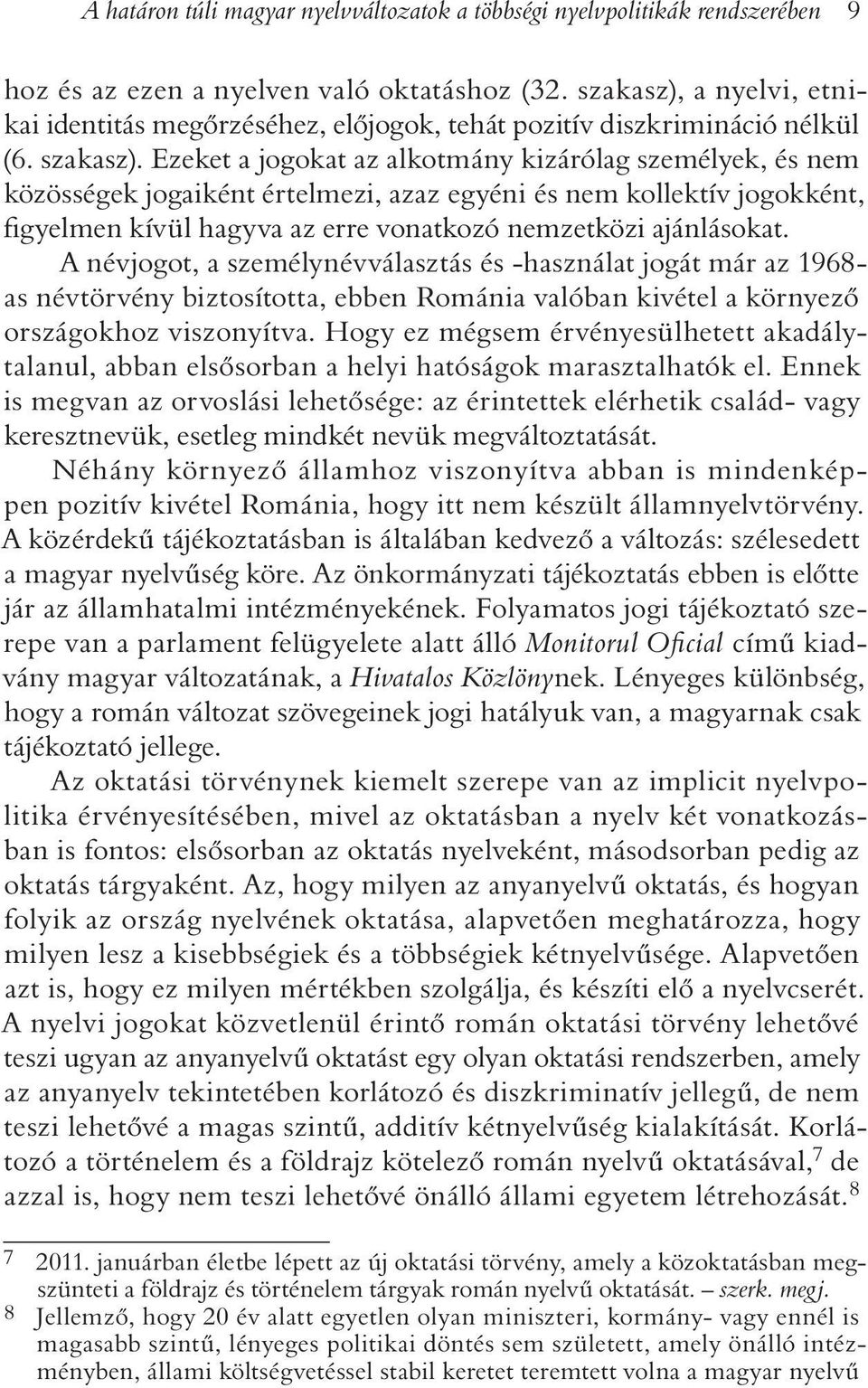 Ezeket a jogokat az alkotmány kizárólag személyek, és nem közösségek jogaiként értelmezi, azaz egyéni és nem kollektív jogokként, figyelmen kívül hagyva az erre vonatkozó nemzetközi ajánlásokat.