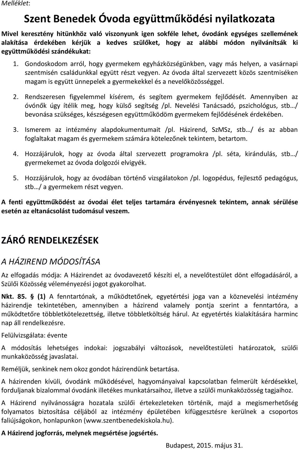 Az óvoda által szervezett közös szentmiséken magam is együtt ünnepelek a gyermekekkel és a nevelőközösséggel. 2. Rendszeresen figyelemmel kísérem, és segítem gyermekem fejlődését.