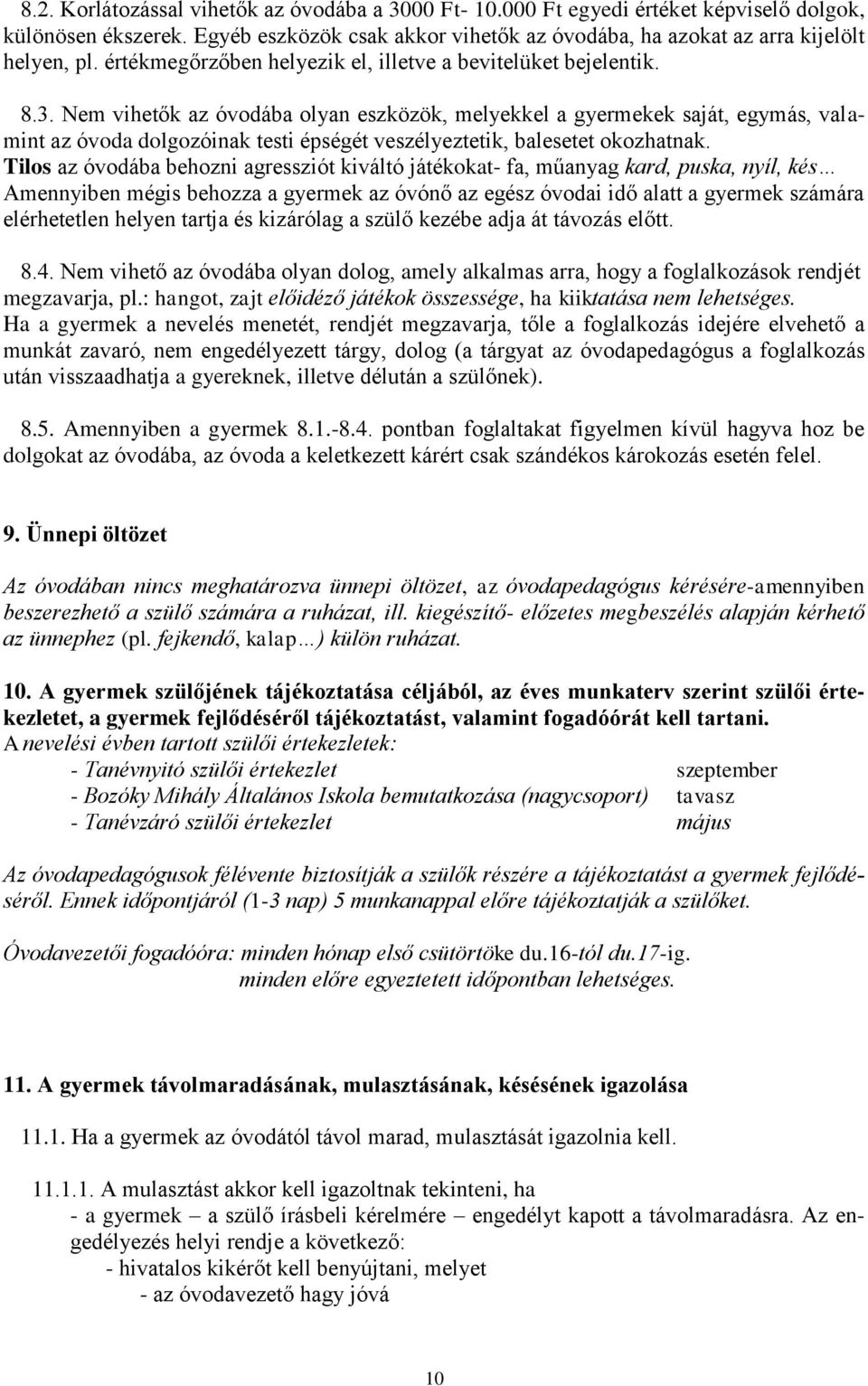 Nem vihetők az óvodába olyan eszközök, melyekkel a gyermekek saját, egymás, valamint az óvoda dolgozóinak testi épségét veszélyeztetik, balesetet okozhatnak.