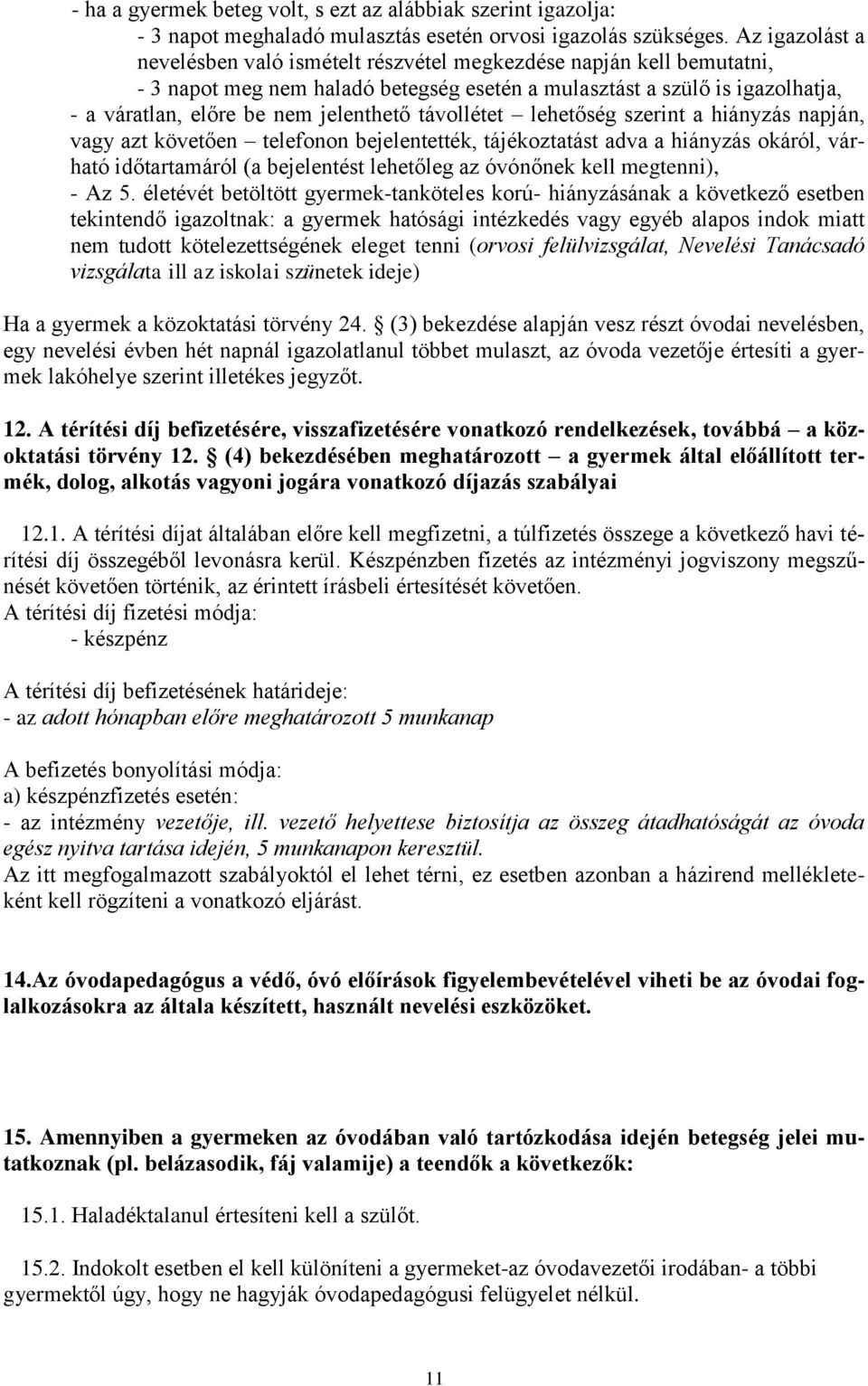 távollétet lehetőség szerint a hiányzás napján, vagy azt követően telefonon bejelentették, tájékoztatást adva a hiányzás okáról, várható időtartamáról (a bejelentést lehetőleg az óvónőnek kell