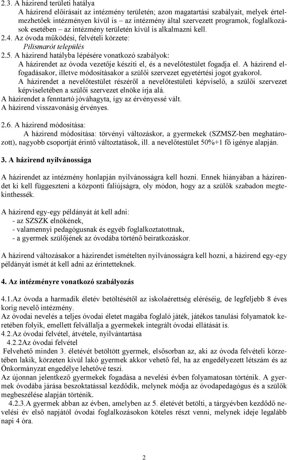 A házirend hatályba lépésére vonatkozó szabályok: A házirendet az óvoda vezetője készíti el, és a nevelőtestület fogadja el.