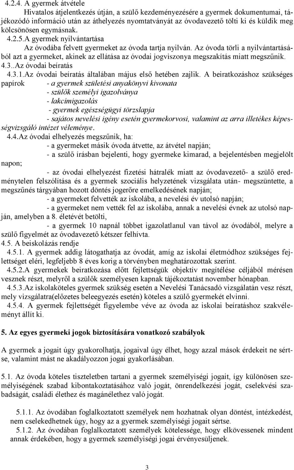 Az óvoda törli a nyilvántartásából azt a gyermeket, akinek az ellátása az óvodai jogviszonya megszakítás miatt megszűnik. 4.3..Az óvodai beíratás 4.3.1.