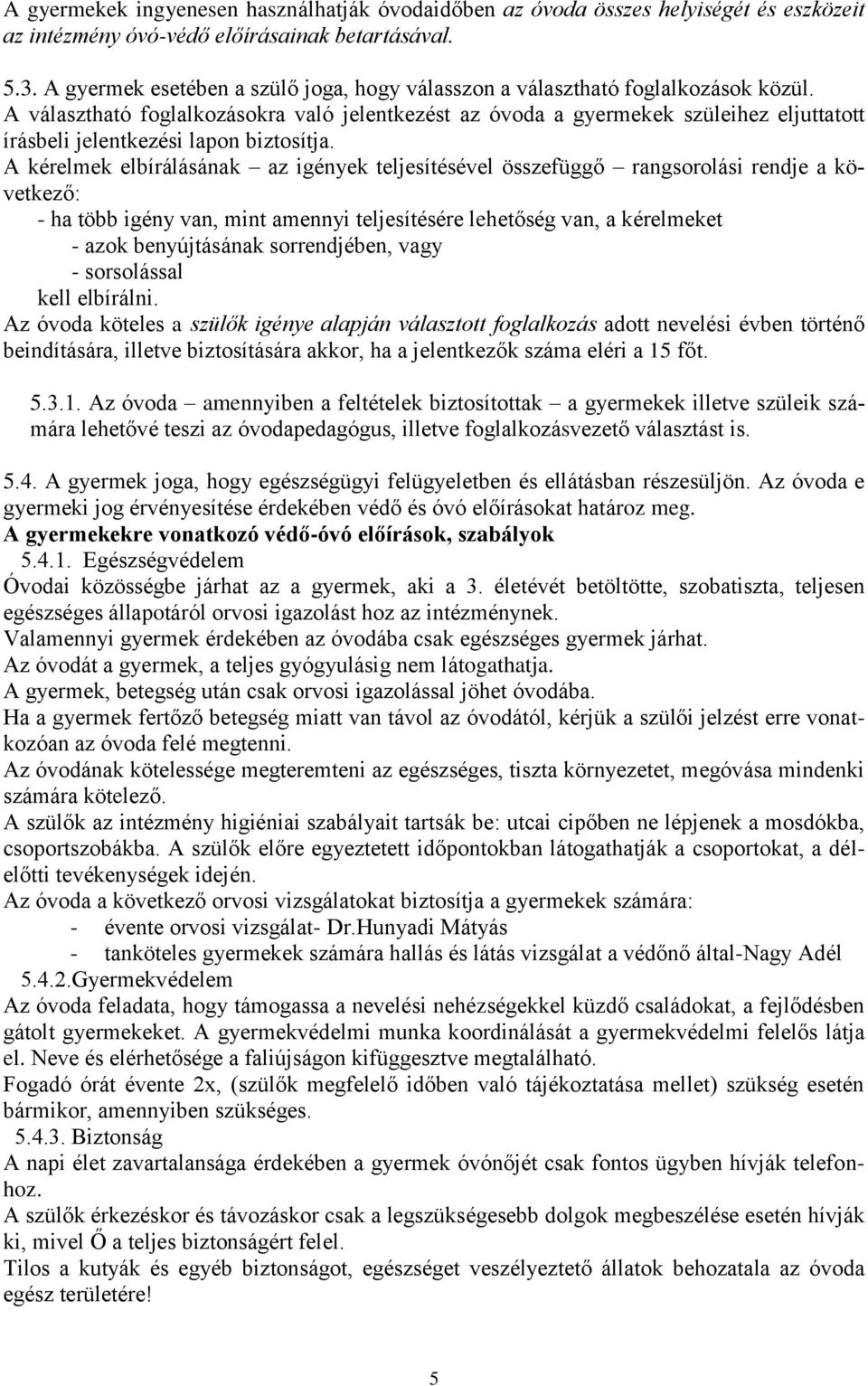 A választható foglalkozásokra való jelentkezést az óvoda a gyermekek szüleihez eljuttatott írásbeli jelentkezési lapon biztosítja.