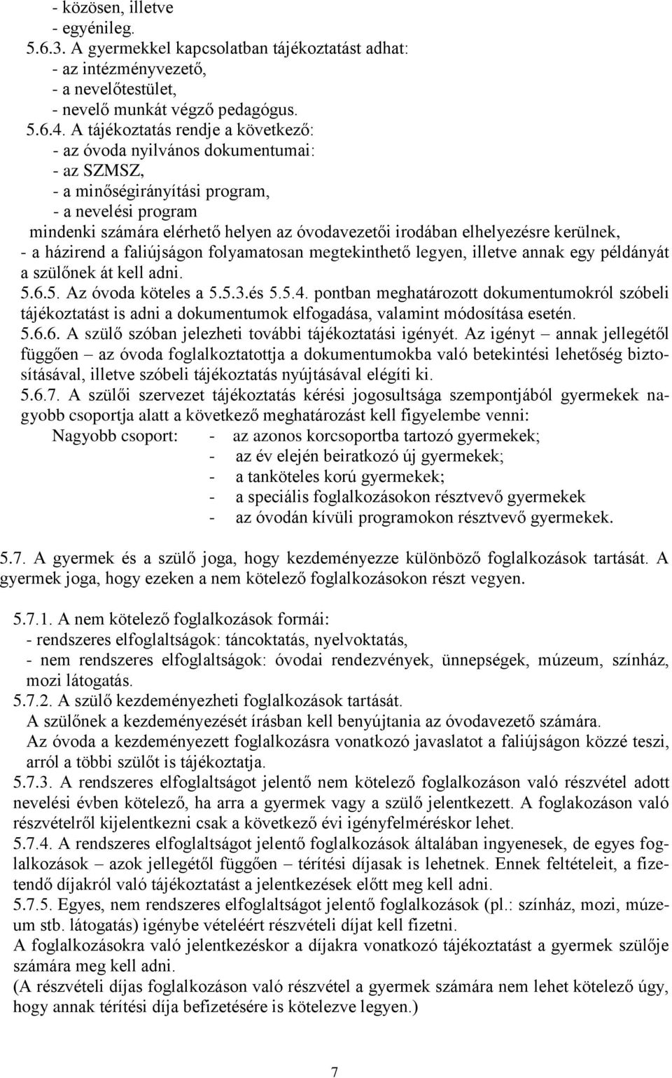 elhelyezésre kerülnek, - a házirend a faliújságon folyamatosan megtekinthető legyen, illetve annak egy példányát a szülőnek át kell adni. 5.6.5. Az óvoda köteles a 5.5.3.és 5.5.4.