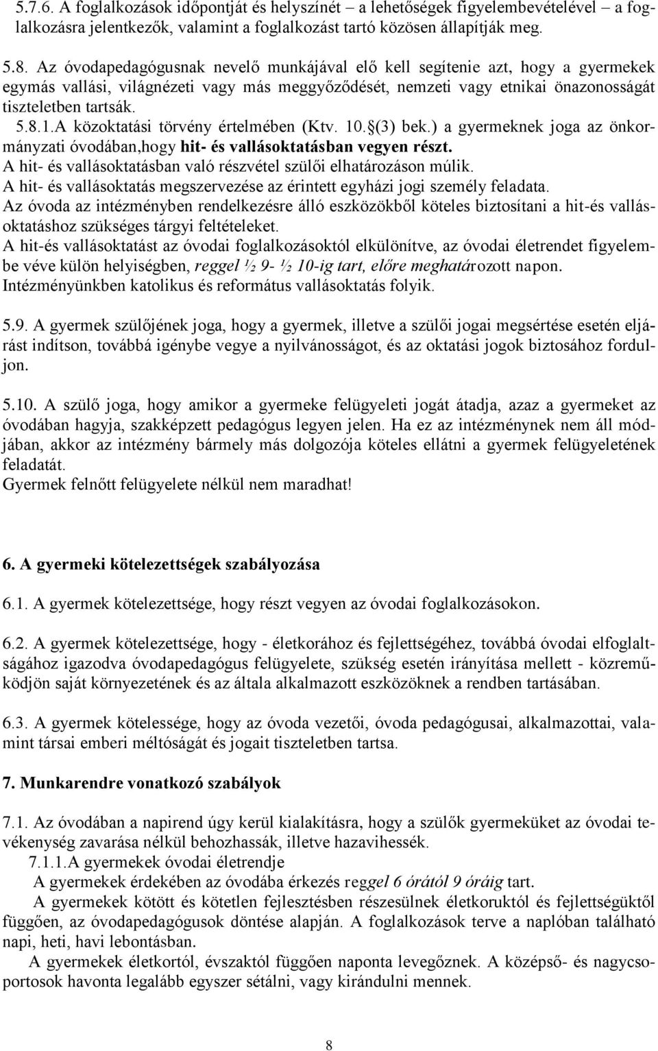 A közoktatási törvény értelmében (Ktv. 10. (3) bek.) a gyermeknek joga az önkormányzati óvodában,hogy hit- és vallásoktatásban vegyen részt.