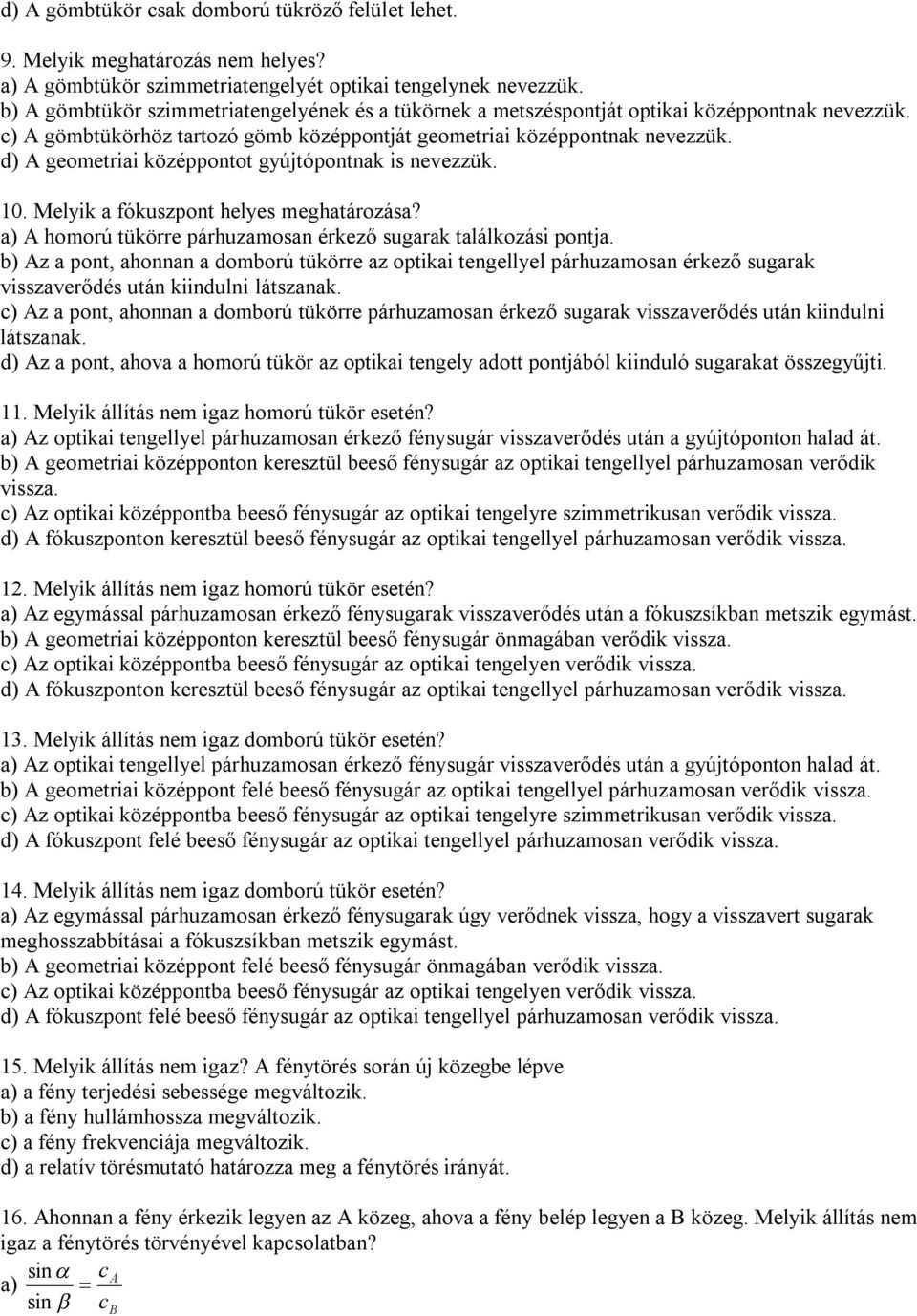 d) A geometriai középpontot gyújtópontnak is nevezzük. 10. Melyik a fókuszpont helyes meghatározása? a) A homorú tükörre párhuzamosan érkező sugarak találkozási pontja.