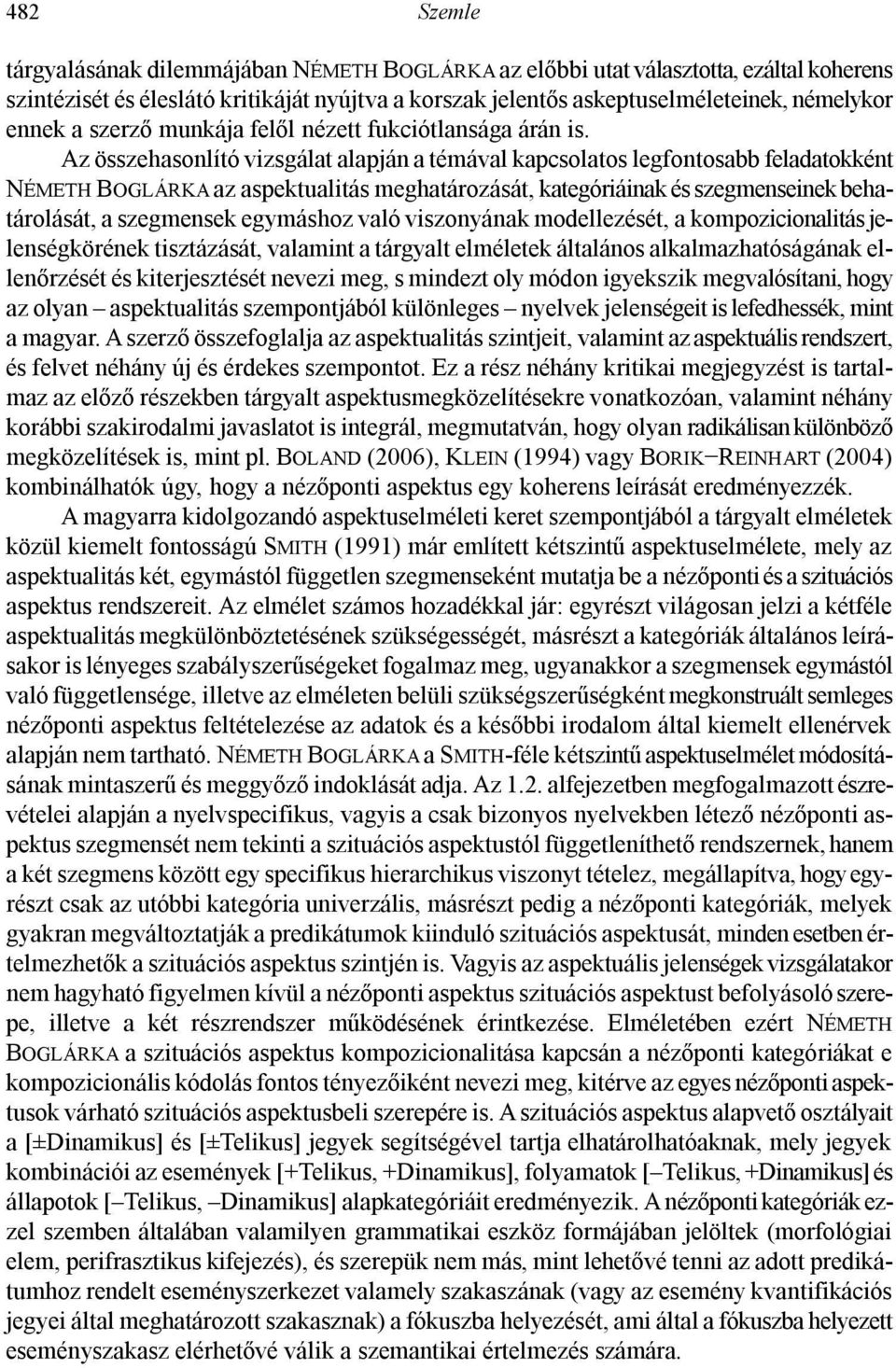 Az összehasonlító vizsgálat alapján a témával kapcsolatos legfontosabb feladatokként NÉMETH BOGLÁRKA az aspektualitás meghatározását, kategóriáinak és szegmenseinek behatárolását, a szegmensek