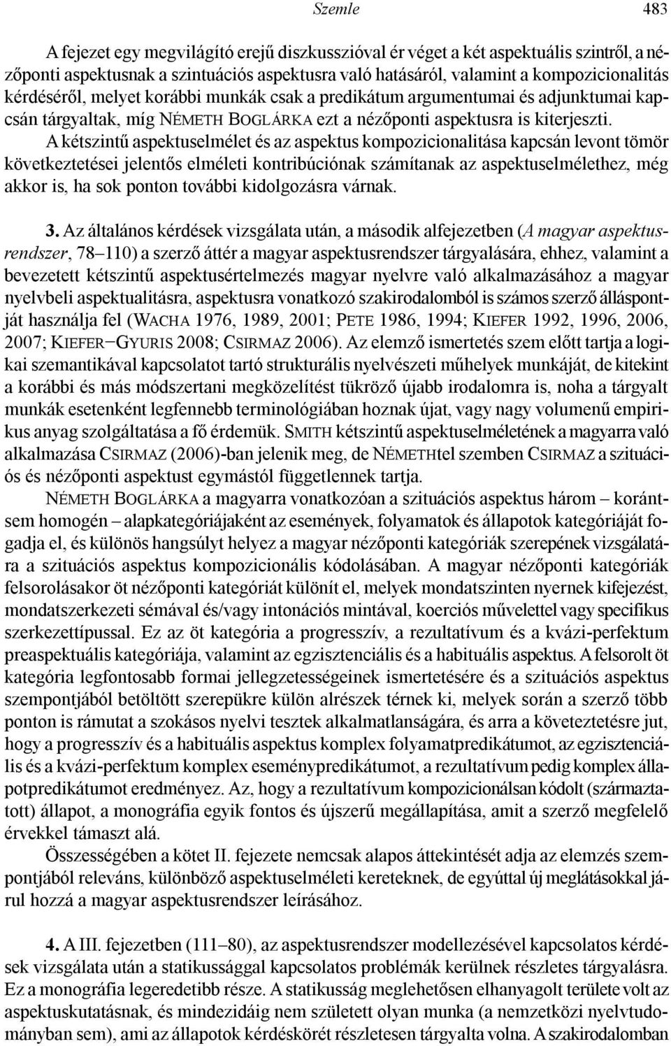 A kétszintű aspektuselmélet és az aspektus kompozicionalitása kapcsán levont tömör következtetései jelentős elméleti kontribúciónak számítanak az aspektuselmélethez, még akkor is, ha sok ponton