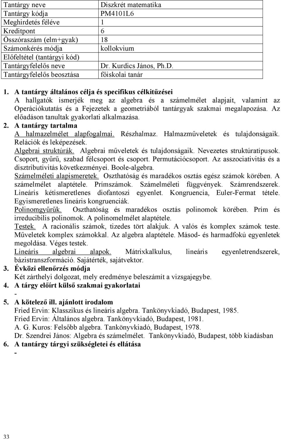 Algebrai műveletek és tulajdonságaik. Nevezetes struktúratípusok. Csoport, gyűrű, szabad félcsoport és csoport. Permutációcsoport. Az asszociativitás és a disztributivitás következményei.