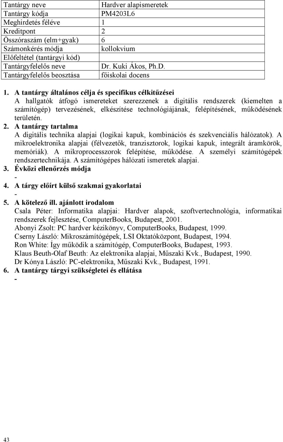 Tantárgyfelelős beosztása főiskolai docens A hallgatók átfogó ismereteket szerezzenek a digitális rendszerek (kiemelten a számítógép) tervezésének, elkészítése technológiájának, felépítésének,