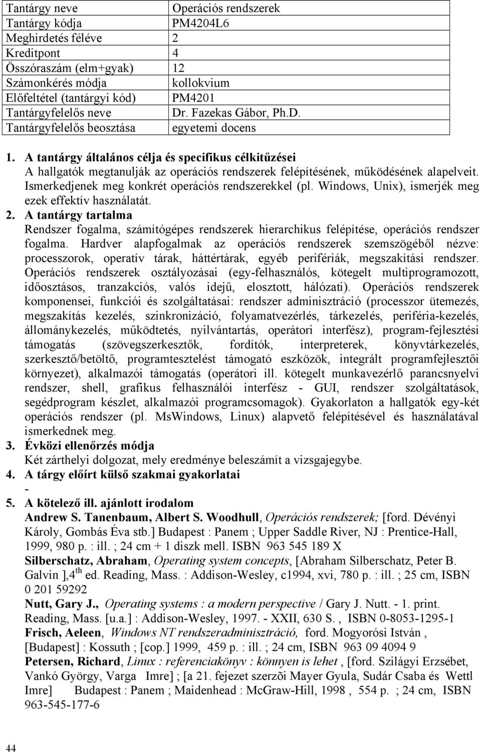 Ismerkedjenek meg konkrét operációs rendszerekkel (pl. Windows, Unix), ismerjék meg ezek effektív használatát.