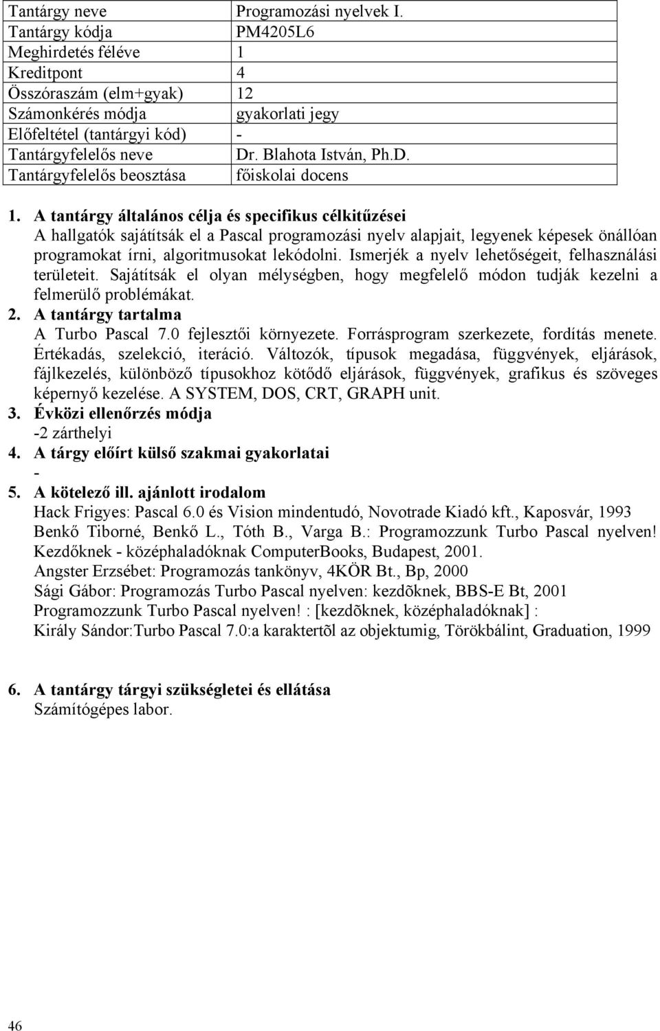 Ismerjék a nyelv lehetőségeit, felhasználási területeit. Sajátítsák el olyan mélységben, hogy megfelelő módon tudják kezelni a felmerülő problémákat. A Turbo Pascal 7.0 fejlesztői környezete.