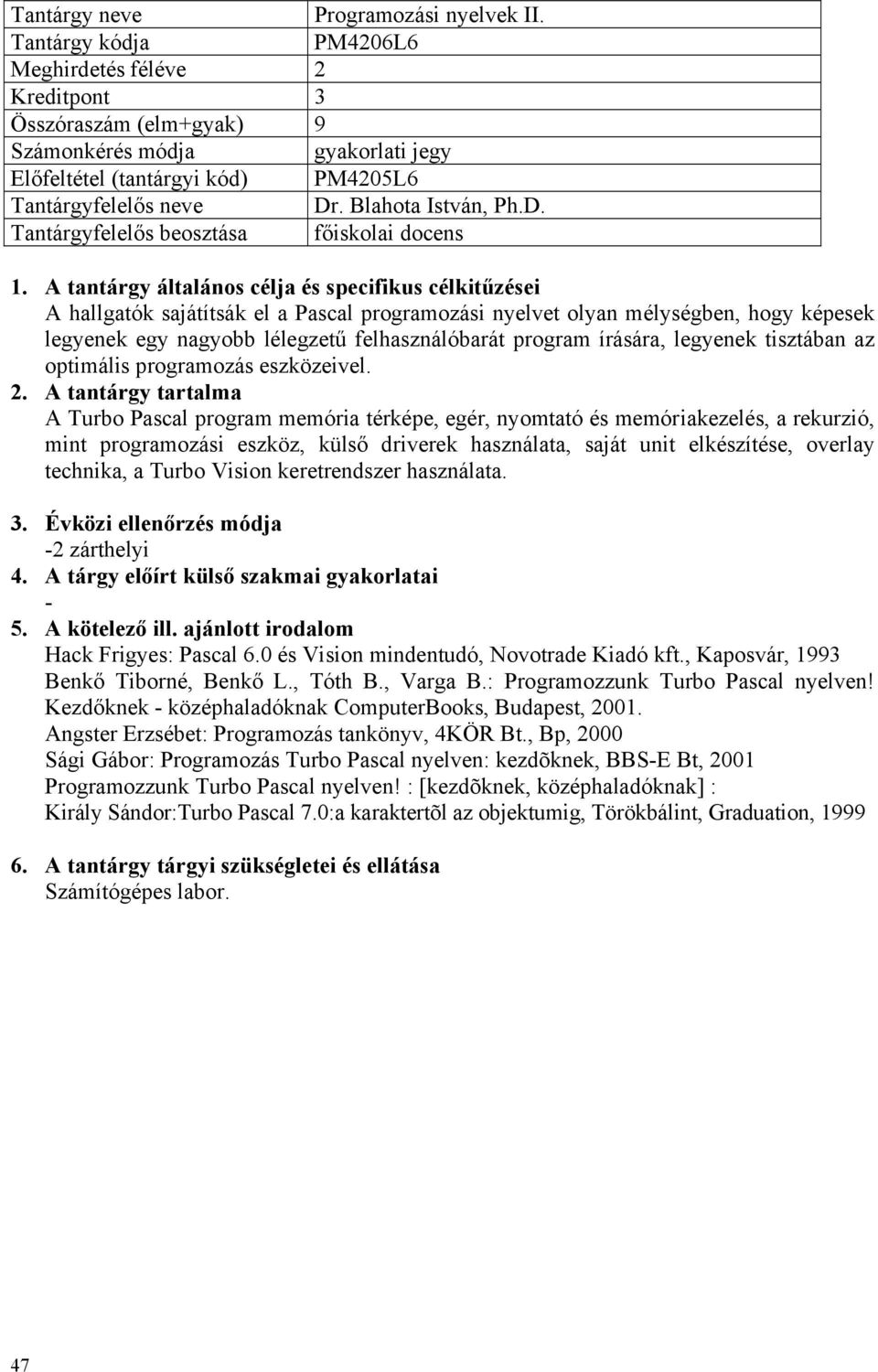 Tantárgyfelelős beosztása főiskolai docens A hallgatók sajátítsák el a Pascal programozási nyelvet olyan mélységben, hogy képesek legyenek egy nagyobb lélegzetű felhasználóbarát program írására,