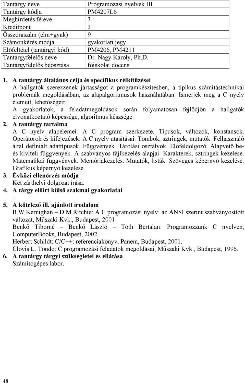 Tantárgyfelelős beosztása főiskolai docens A hallgatók szerezzenek jártasságot a programkészítésben, a tipikus számítástechnikai problémák megoldásában, az alapalgoritmusok használatában.