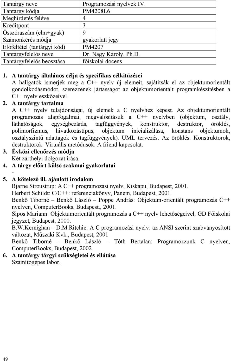 Tantárgyfelelős beosztása főiskolai docens A hallgatók ismerjék meg a C++ nyelv új elemeit, sajátítsák el az objektumorientált gondolkodásmódot, szerezzenek jártasságot az objektumorientált