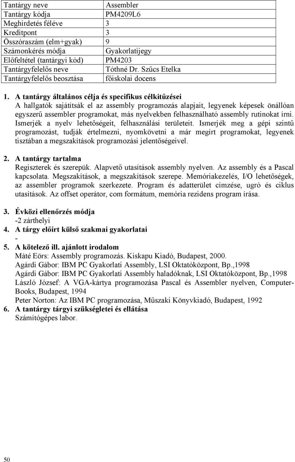 felhasználható assembly rutinokat írni. Ismerjék a nyelv lehetőségeit, felhasználási területeit.