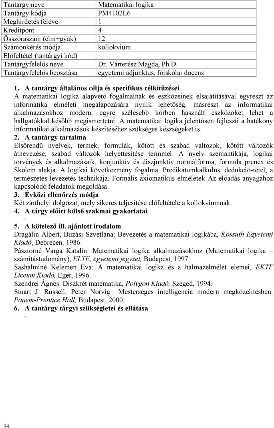 Tantárgyfelelős beosztása egyetemi adjunktus, főiskolai docens A matematikai logika alapvető fogalmainak és eszközeinek elsajátításával egyrészt az informatika elméleti megalapozására nyílik