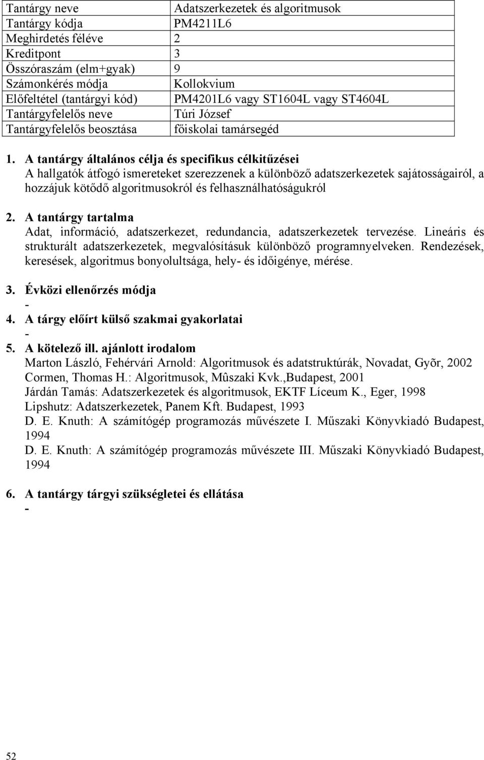 felhasználhatóságukról Adat, információ, adatszerkezet, redundancia, adatszerkezetek tervezése. Lineáris és strukturált adatszerkezetek, megvalósításuk különböző programnyelveken.