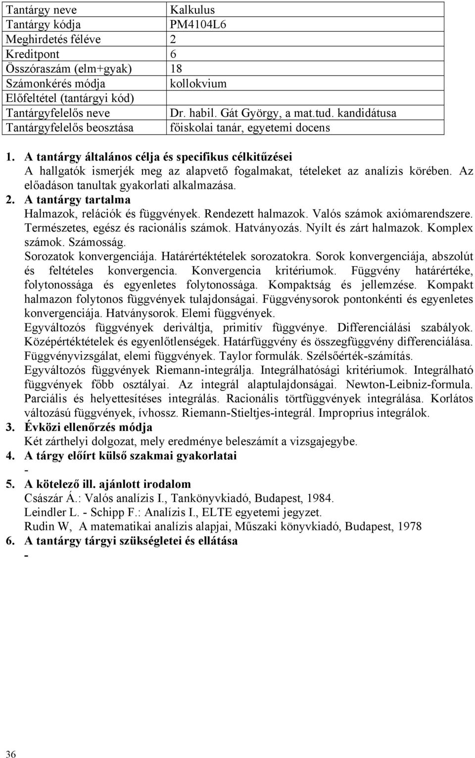 Halmazok, relációk és függvények. Rendezett halmazok. Valós számok axiómarendszere. Természetes, egész és racionális számok. Hatványozás. Nyílt és zárt halmazok. Komplex számok. Számosság.