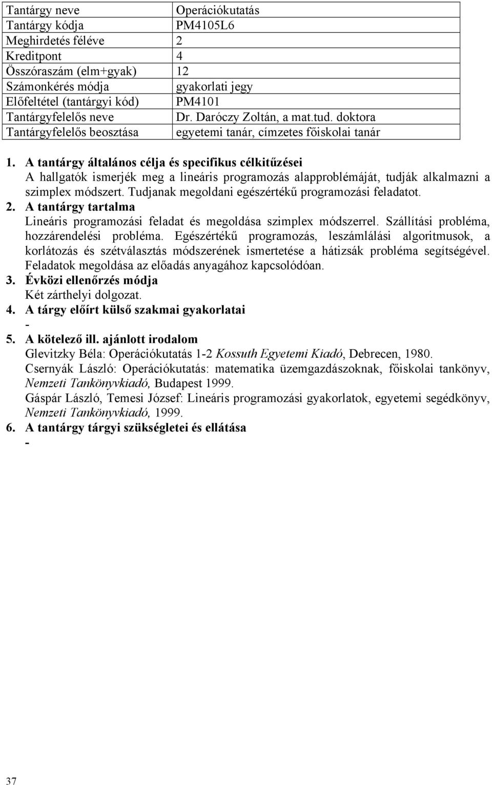 Tudjanak megoldani egészértékű programozási feladatot. Lineáris programozási feladat és megoldása szimplex módszerrel. Szállítási probléma, hozzárendelési probléma.