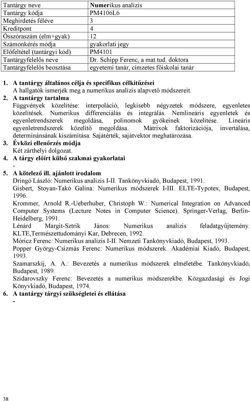 Függvények közelítése: interpoláció, legkisebb négyzetek módszere, egyenletes közelítések. Numerikus differenciálás és integrálás.