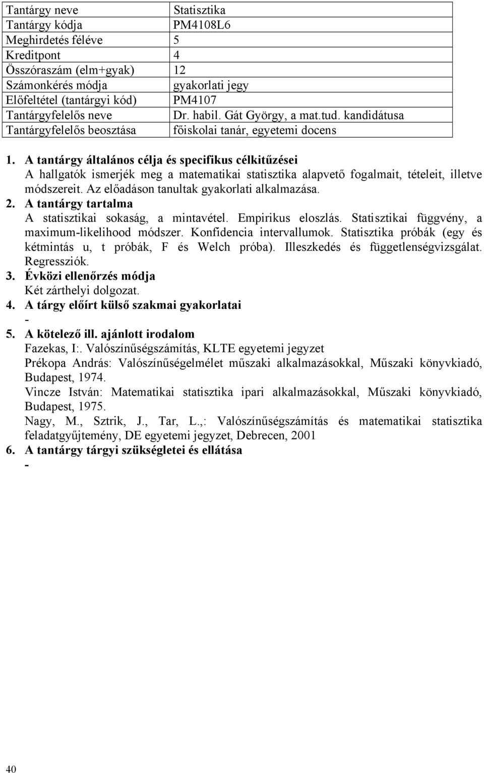 Az előadáson tanultak gyakorlati alkalmazása. A statisztikai sokaság, a mintavétel. Empirikus eloszlás. Statisztikai függvény, a maximumlikelihood módszer. Konfidencia intervallumok.