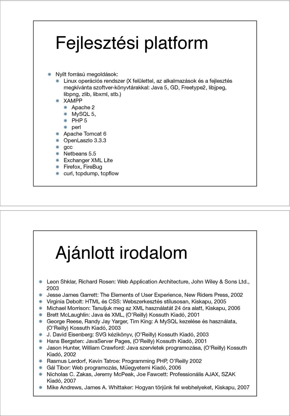5 Exchanger XML Lite Firefox, FireBug curl, tcpdump, tcpflow Ajánlott irodalom Leon Shklar, Richard Rosen: Web Application Architecture, John Wiley & Sons Ltd.