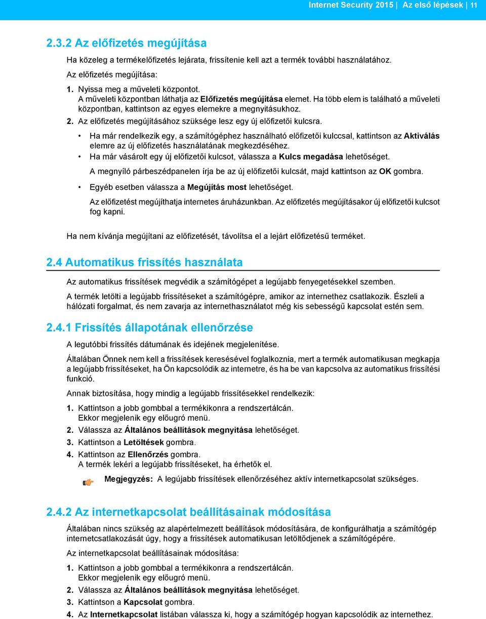 Az előfizetés megújításához szüksége lesz egy új előfizetői kulcsra.