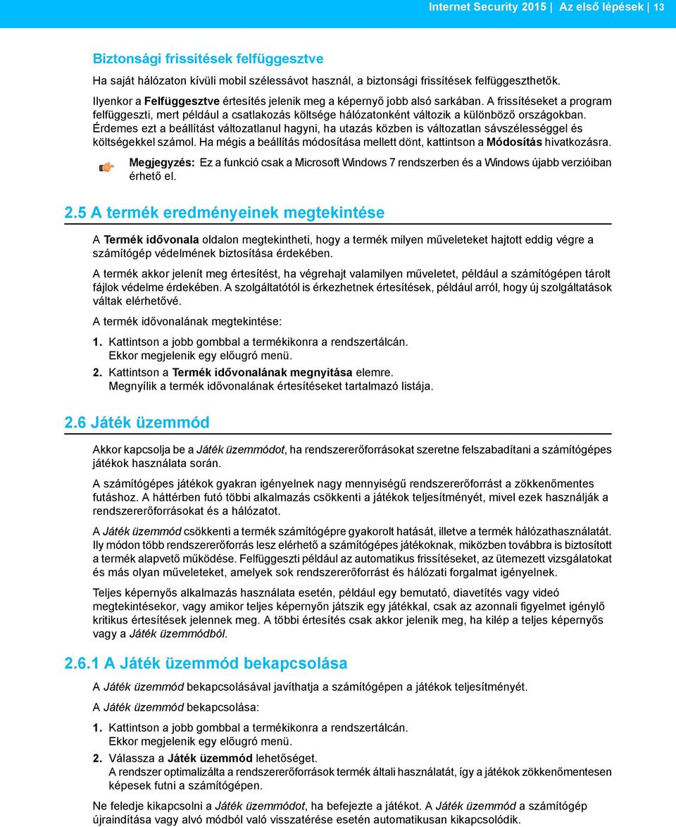 A frissítéseket a program felfüggeszti, mert például a csatlakozás költsége hálózatonként változik a különböző országokban.