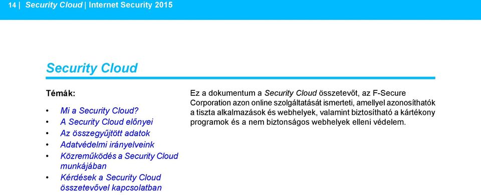 a tiszta alkalmazások és webhelyek, valamint biztosítható a kártékony A Security Cloud előnyei programok és a nem biztonságos