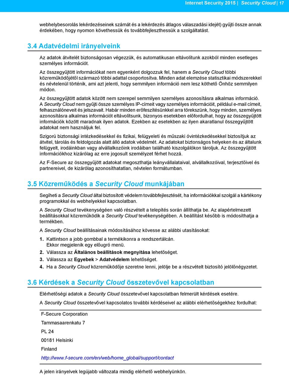Az összegyűjtött információkat nem egyenként dolgozzuk fel, hanem a Security Cloud többi közreműködőjétől származó többi adattal csoportosítva.
