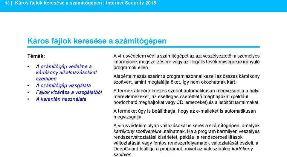 Alapértelmezés szerint a program azonnal kezeli az összes kártékony szoftvert, amint megtalálja őket, így nem okozhatnak kárt.